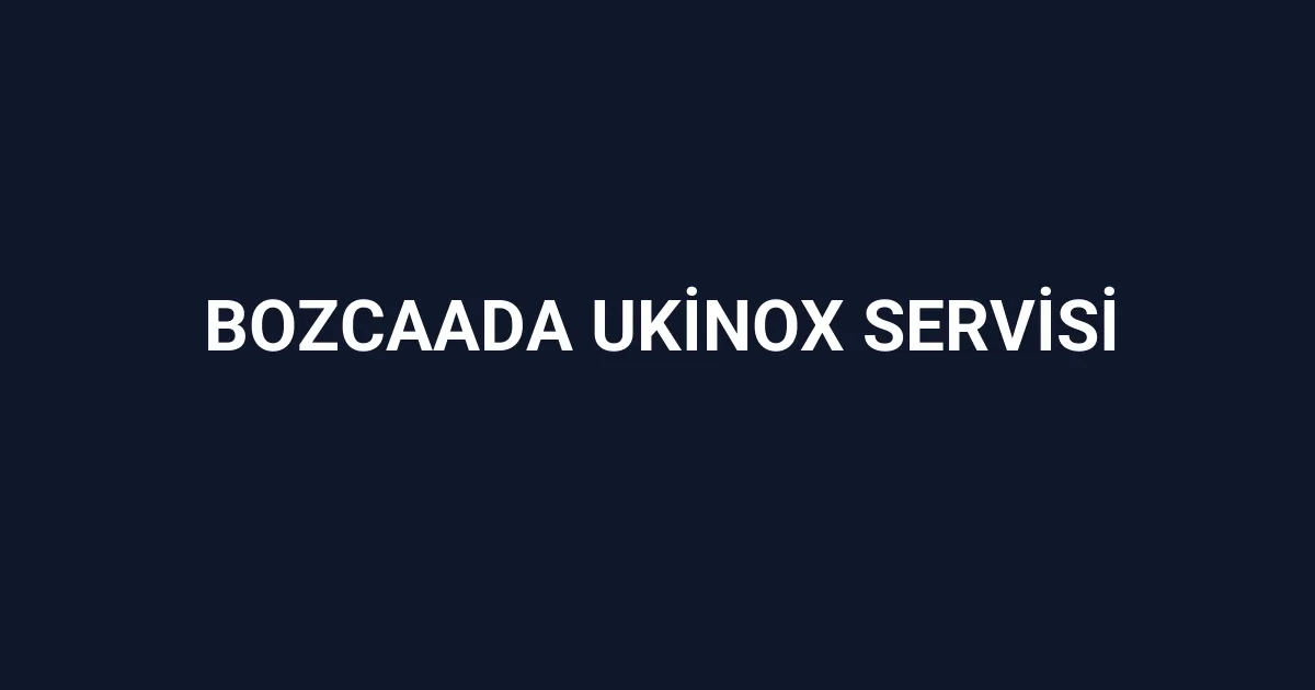 Bozcaada Ukinox Servisi